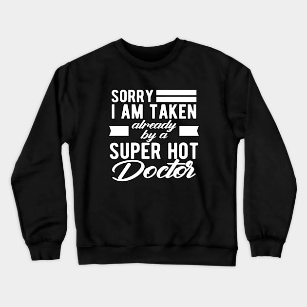 Doctor Wife - Sorry I am taken already by super hot doctor Crewneck Sweatshirt by KC Happy Shop